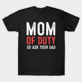 Mom Off Duty Go Ask Your Dad T-Shirt